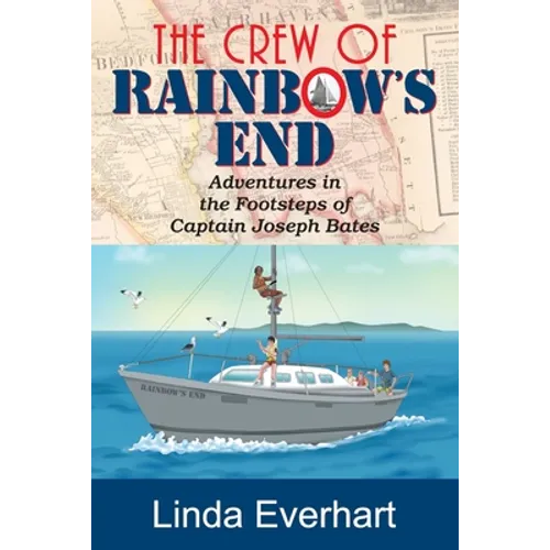The Crew of Rainbow's End: Adventures in the Footsteps of Captain Joseph Bates