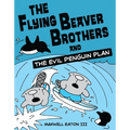 The Flying Beaver Brothers and the Evil Penguin Plan: (A Graphic Novel)