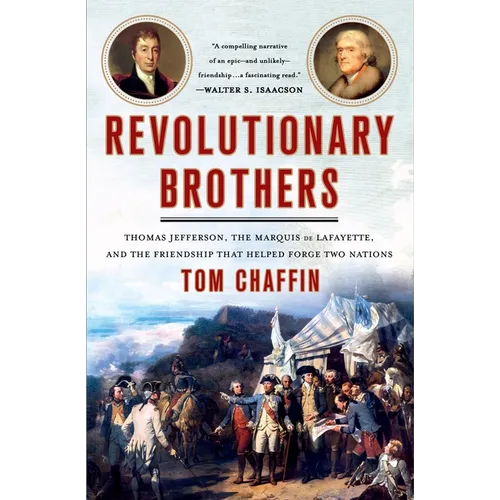 Revolutionary Brothers: Thomas Jefferson, the Marquis de Lafayette, and the Friendship That Helped Forge Two Nations
