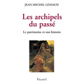 Les archipels du passé: Le patrimoine et son histoire