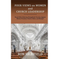Four Views on Women and Church Leadership: Should Bible-Believing (Evangelical) Churches Appoint Women Preachers, Pastors, Elders, and Bishops?