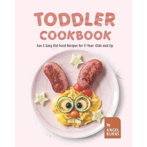 Toddler Cookbook: Fun & Easy Kid Food Recipes for 2-Year-Olds and Up