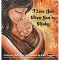 I Love You When You're Stinky: Shame-Free Parenting and Emotional Bonding