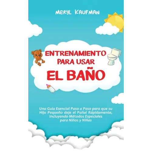 Entrenamiento para usar el baño: Una guía esencial paso a paso para que su hijo pequeño deje el pañal rápidamente, incluyendo métodos especiales para