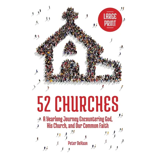 52 Churches: A Yearlong Journey Encountering God, His Church, and Our Common Faith (large print)