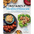 Instantly Mediterranean: Vibrant, Satisfying Recipes for Your Instant Pot(r), Electric Pressure Cooker, and Air Fryer: A Cookbook