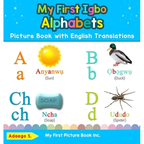 My First Igbo Alphabets Picture Book with English Translations: Bilingual Early Learning & Easy Teaching Igbo Books for Kids