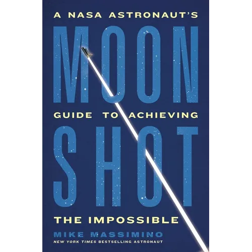 Moonshot: A NASA Astronaut's Guide to Achieving the Impossible