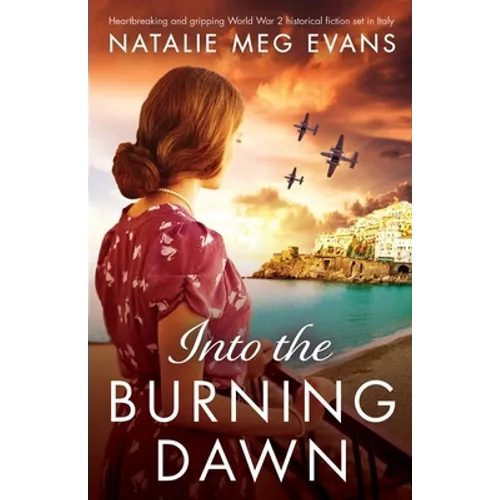 Into the Burning Dawn: Heartbreaking and gripping World War 2 historical fiction set in Italy