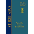 72. St. Irenaeus of Lyons: Against the Heresies: Books 4 and 5