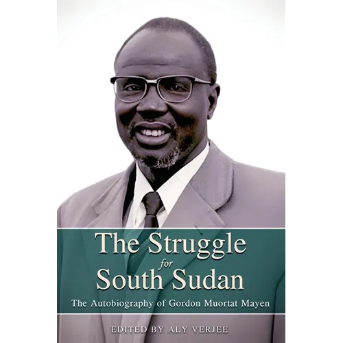 THE STRUGGLE FOR SOUTH SUDAN The Autobiography of Gordon Muortat Mayen
