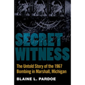 Secret Witness: The Untold Story of the 1967 Bombing in Marshall, Michigan