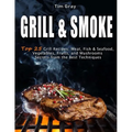 GRILL & SMOKE Top 25 Grill Recipes: Meat, Fish & Seafood, Vegetables, Fruits, and Mushrooms (Secrets from the Best Techniques)