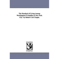 The Standard of Living Among Workingmen'S Families in New York City / by Robert Coit Chapin.