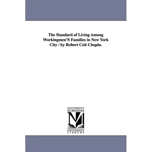 The Standard of Living Among Workingmen'S Families in New York City / by Robert Coit Chapin.