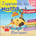 J'apprends les MATHS et la Logique - MONTESSORI: Dès 4 ans: livre d'exercices de maths pour enfants - Grande section, CP, CE1 - Additions, Soustractio
