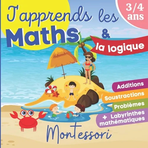 J'apprends les MATHS et la Logique - MONTESSORI: Dès 4 ans: livre d'exercices de maths pour enfants - Grande section, CP, CE1 - Additions, Soustractio