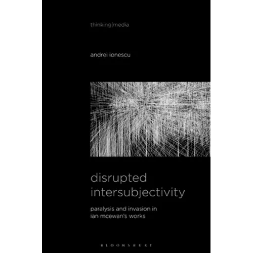 Disrupted Intersubjectivity: Paralysis and Invasion in Ian McEwan's Works - Paperback