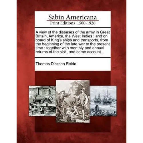 A View of the Diseases of the Army in Great Britain, America, the West Indies: And on Board of King's Ships and Transports, from the Beginning of the