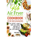 Keto Air Fryer Cookbook For Beginners: Quick & Easy Keto Air Fryer Recipes to Lose Weight and Live Healthy