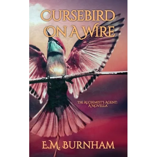 Cursebird On A Wire: The Alchemist's Agent: A Novella