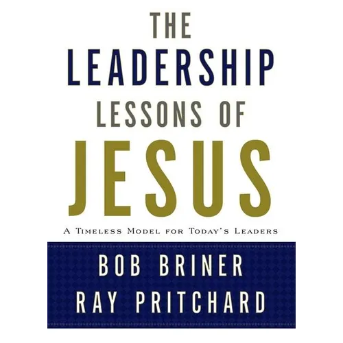 Leadership Lessons of Jesus: A Timeless Model for Today's Leaders