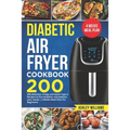 Diabetic Air Fryer Cookbook: 200 delicious, Crispy and Quick Type-2 Recipes to Live Healthier and Balance your Meals 4 Weeks Meal Plan For Beginner