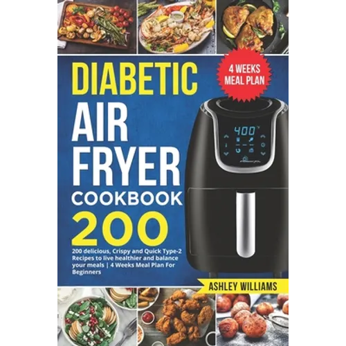 Diabetic Air Fryer Cookbook: 200 delicious, Crispy and Quick Type-2 Recipes to Live Healthier and Balance your Meals 4 Weeks Meal Plan For Beginner