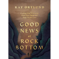 Good News at Rock Bottom: Finding God When the Pain Goes Deep and Hope Seems Lost