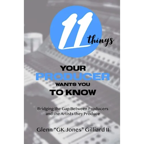 11 Things Your Producer Wants You to Know: Bridging the Gap Between Music Producers and the Artists They Produce