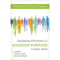 Equipping Christians for Kingdom Purpose in Their Work: A Guide for All Who Make Disciples