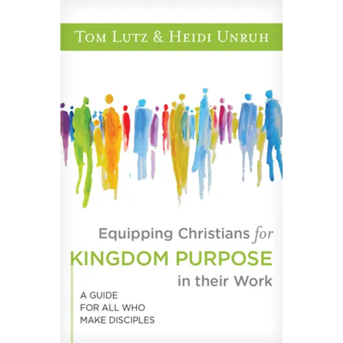 Equipping Christians for Kingdom Purpose in Their Work: A Guide for All Who Make Disciples