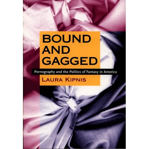 Bound and Gagged: Pornography and the Politics of Fantasy in America