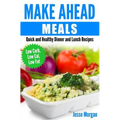 Make Ahead Meals: Quick and Healthy Dinner and Lunch Recipes: Low Carb, Low Cal, Low Fat