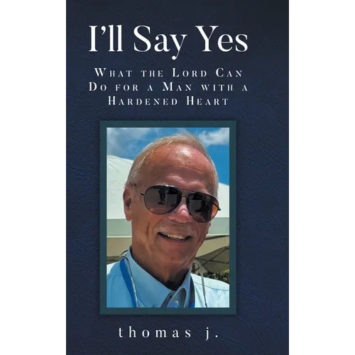 I'll Say Yes: What the Lord Can Do for a Man with a Hardened Heart