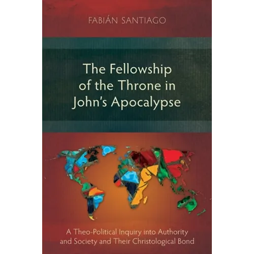 The Fellowship of the Throne in John's Apocalypse: A Theo-Political Inquiry into Authority and Society and their Christological Bond