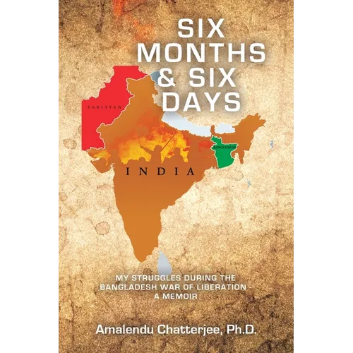 Six Months & Six Days: My Struggles During the Bangladesh War of Liberation - a Memoir