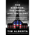 The Kingdom, the Power, and the Glory: American Evangelicals in an Age of Extremism