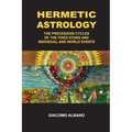 Hermetic Astrology The precession cycles of the Fixed Stars and individual and world events