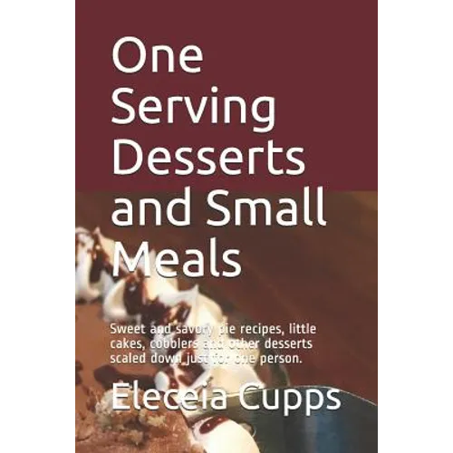 One Serving Desserts and Small Meals: Sweet and savory pie recipes, little cakes, cobblers and other desserts scaled down just for one person.
