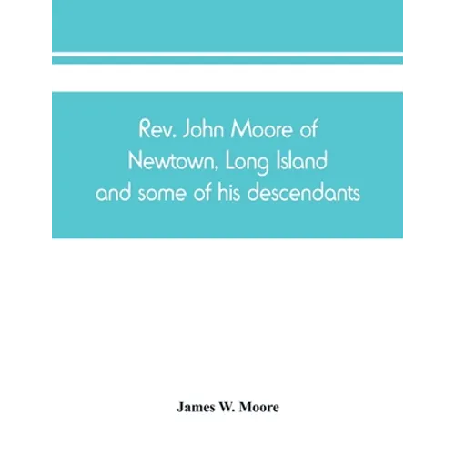 Rev. John Moore of Newtown, Long Island, and some of his descendants