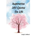 Inspiration 365 Quotes on Life: Inspiration by the World's Most Amazing People To More Happiness And Success Every Days Your Life