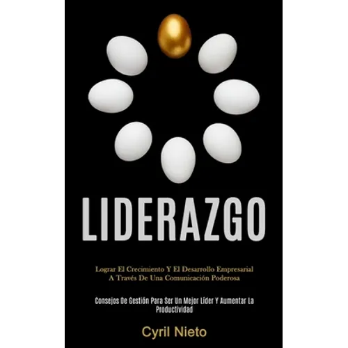 Liderazgo: Lograr el crecimiento y el desarrollo empresarial a través de una comunicación poderosa (Consejos de gestión para ser un mejor líder y aume