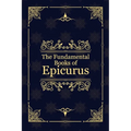 The Fundamental Books of Epicurus: Principal Doctrines, Vatican Sayings, and Letters