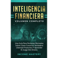 Inteligencia Financiera: Una Guía Para Personas Normales Sobre Cómo Construir Verdadera Libertad Financiera Y Aprender El Juego Del Dinero Volumen Com