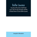 Brother Lawrence; the practice of the presence of God the best rule of a holy life, being conversations and letters of Nicholas Herman of Lorraine (Br