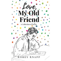 Love, My Old Friend: A Collection of Poetry