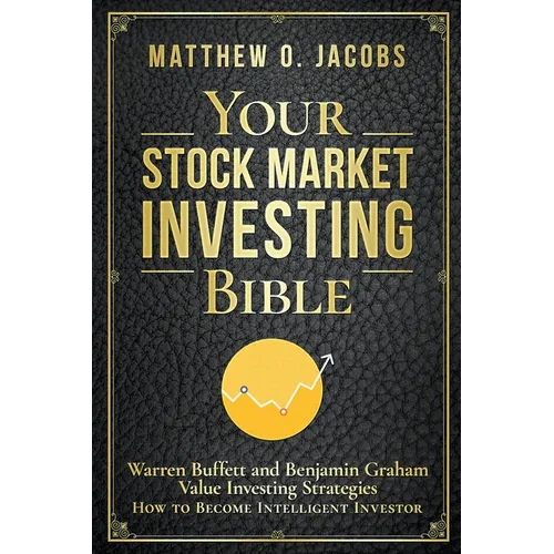 Your Stock Market Investing Bible: Warren Buffett and Benjamin Graham Value Investing Strategies How to Become Intelligent Investor