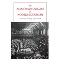 The Missionary Origins of Modern Ecumenism