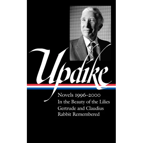 John Updike: Novels 1996-2000 (Loa #365): In the Beauty of the Lilies / Gertrude and Claudius / Rabbit Remembered